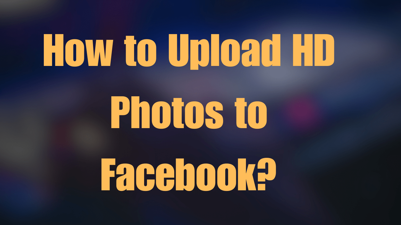 How to Upload HD Photos to Facebook